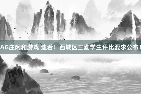 AG庄闲和游戏 速看！西城区三勤学生评比要求公布！