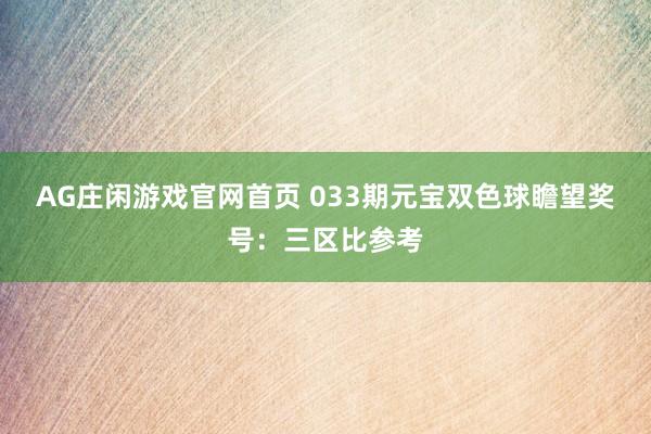 AG庄闲游戏官网首页 033期元宝双色球瞻望奖号：三区比参考