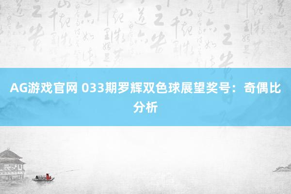 AG游戏官网 033期罗辉双色球展望奖号：奇偶比分析
