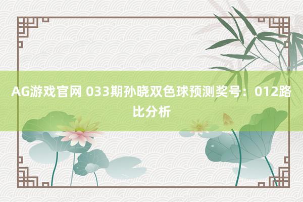 AG游戏官网 033期孙晓双色球预测奖号：012路比分析