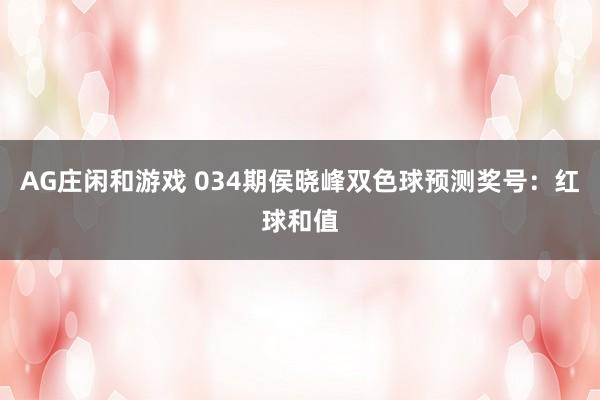 AG庄闲和游戏 034期侯晓峰双色球预测奖号：红球和值
