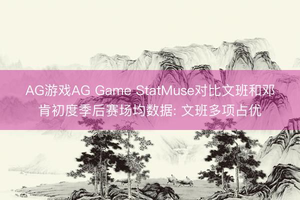 AG游戏AG Game StatMuse对比文班和邓肯初度季后赛场均数据: 文班多项占优