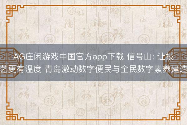 AG庄闲游戏中国官方app下载 信号山: 让技艺更有温度 青岛激动数字便民与全民数字素养建造