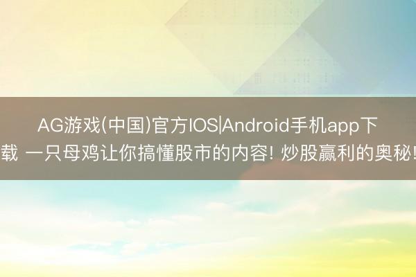 AG游戏(中国)官方IOS|Android手机app下载 一只母鸡让你搞懂股市的内容! 炒股赢利的奥秘!