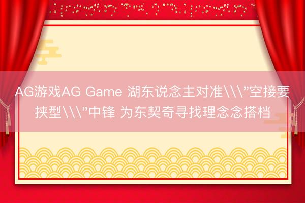 AG游戏AG Game 湖东说念主对准\