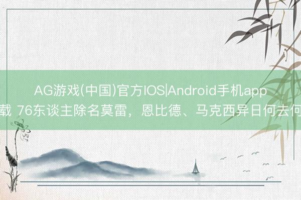 AG游戏(中国)官方IOS|Android手机app下载 76东谈主除名莫雷，恩比德、马克西异日何去何从