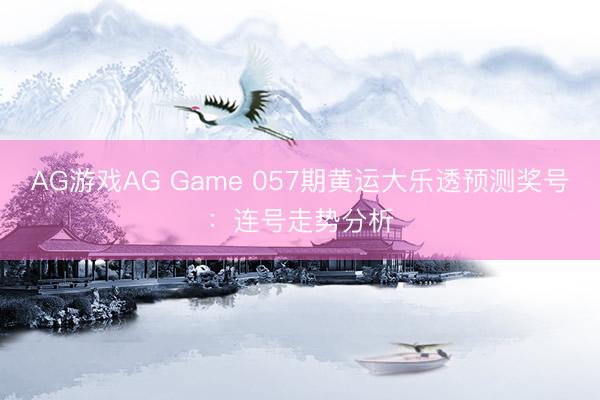 AG游戏AG Game 057期黄运大乐透预测奖号：连号走势分析