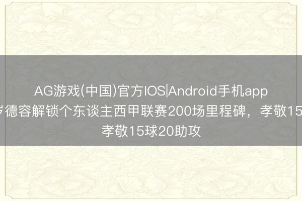 AG游戏(中国)官方IOS|Android手机app下载 28岁德容解锁个东谈主西甲联赛200场里程碑，孝敬15球20助攻